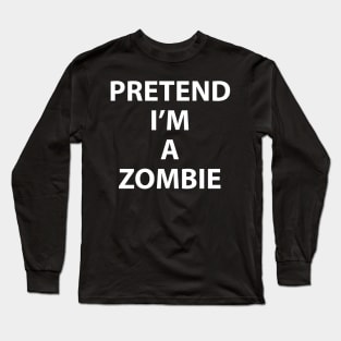 Pretend Im a Zombie Halloween Costume Funny Party Theme Last Minute Scary Clever Outfit Long Sleeve T-Shirt